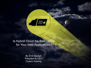 Is Hybrid Cloud the Best Option
for Your Web Applications?
By Emil Sayegh
President & CEO
Codero Hosting
 