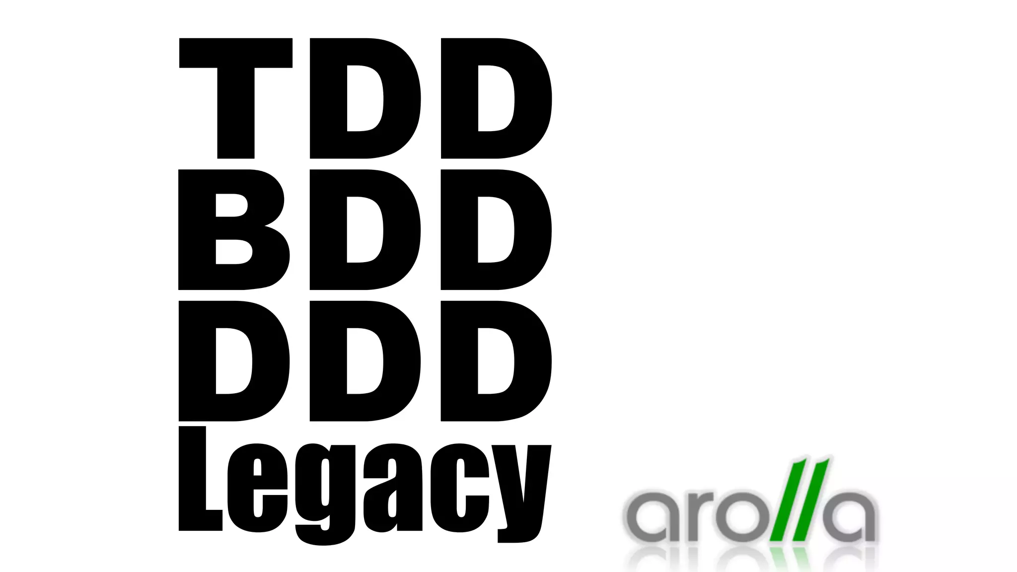 TDD
BDD
DDD
Legacy
 