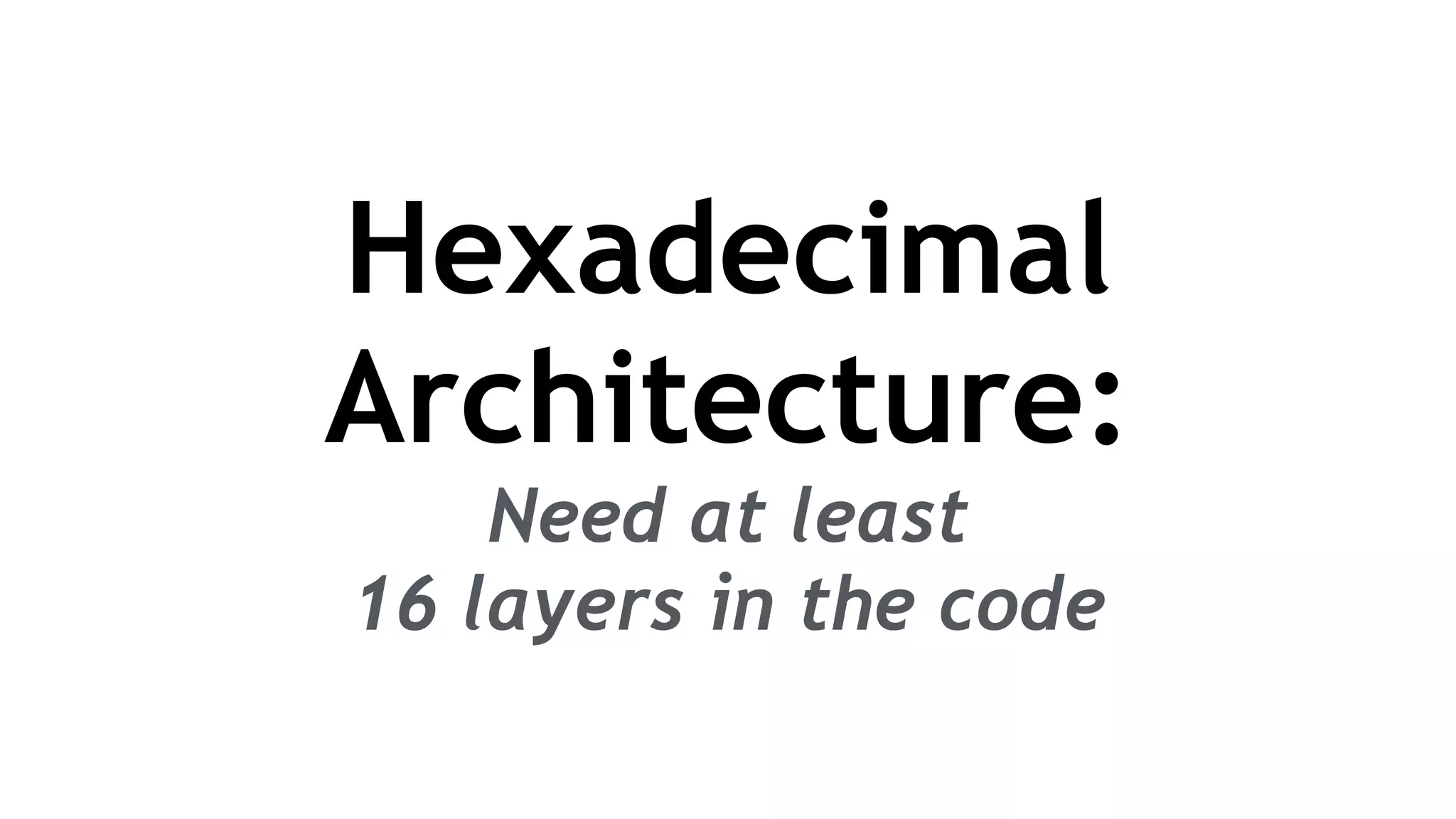 Hexadecimal
Architecture:
Need at least
16 layers in the code
 