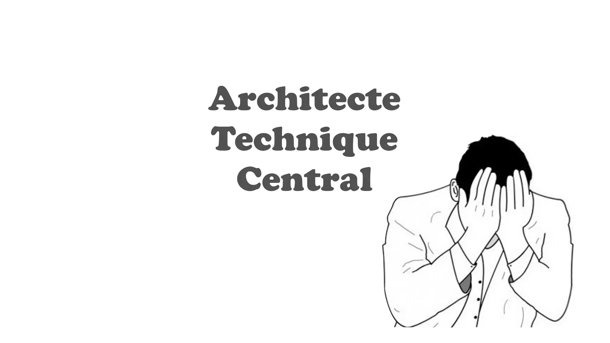 Architecte
Technique
Central
 