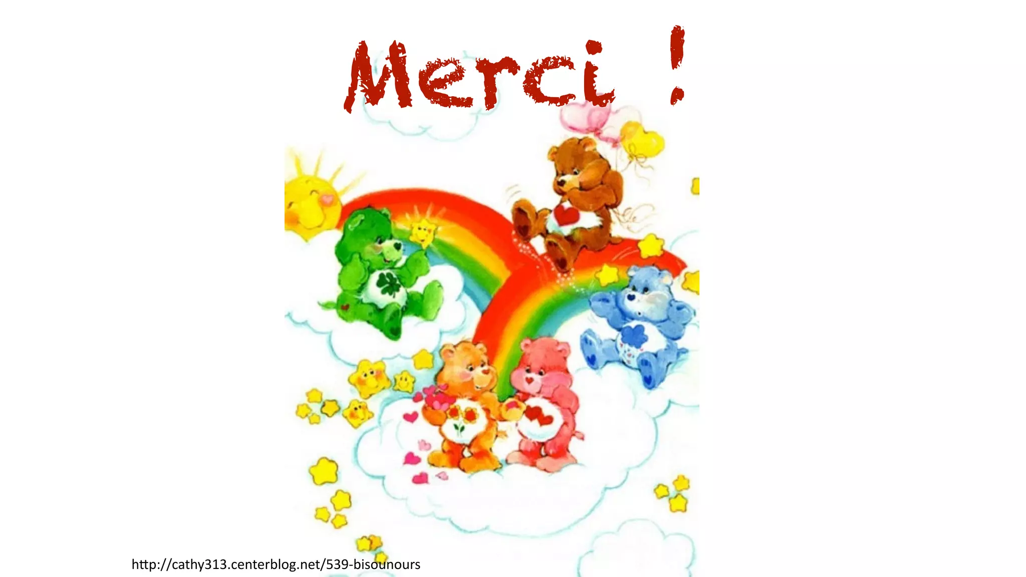 Merci !
hFp://cathy313.centerblog.net/539-­‐bisounours
 