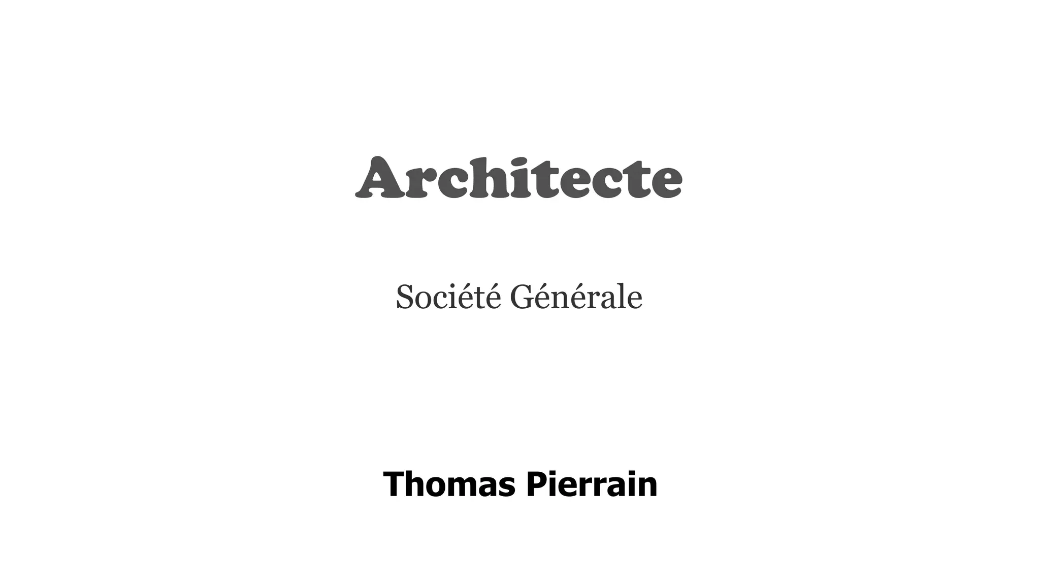 Architecte
Société Générale
Thomas Pierrain
 