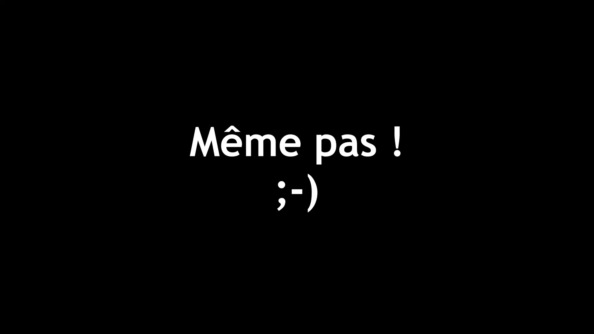 Même pas !  
;-)
 