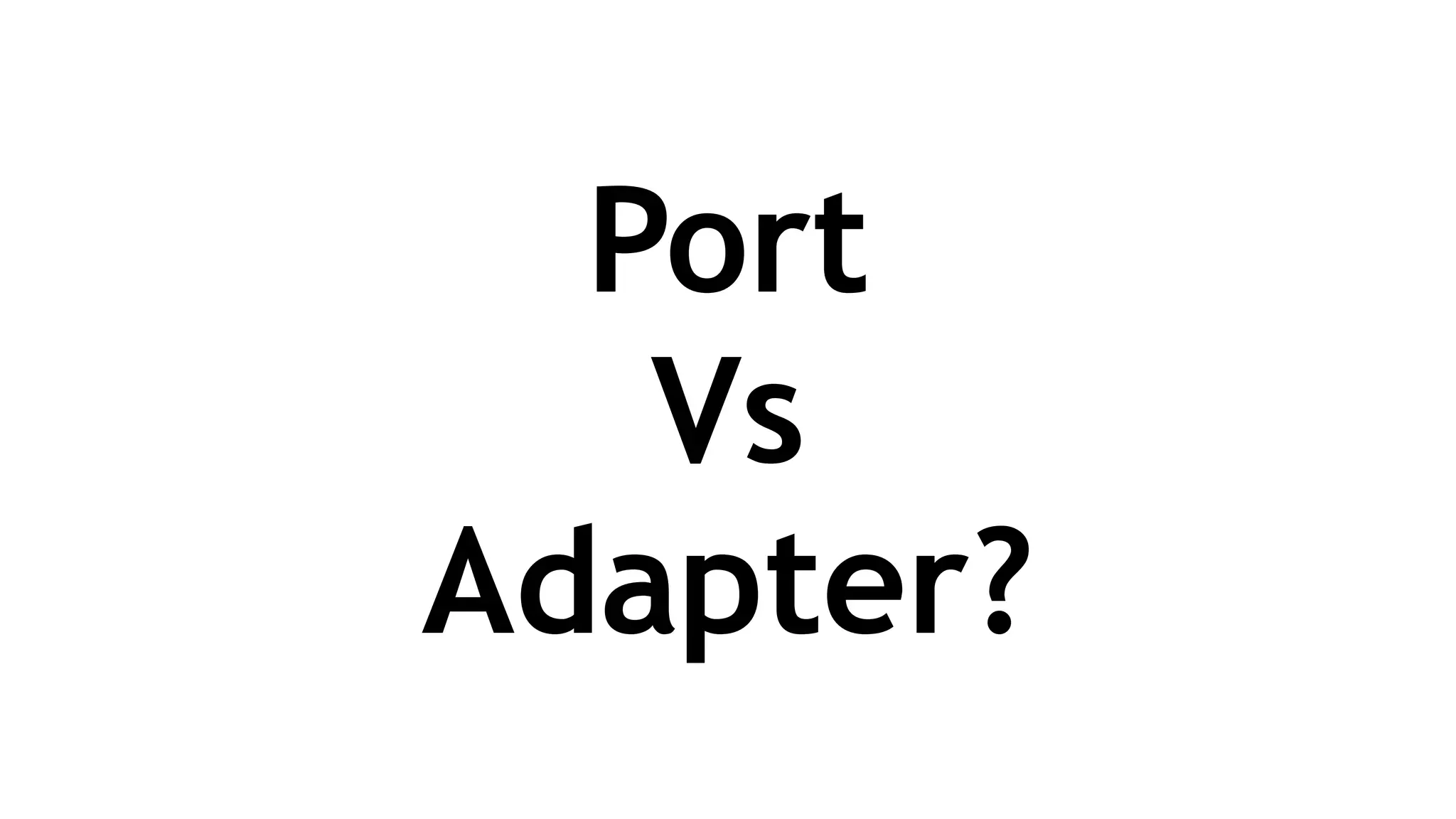 Port
Vs
Adapter?
 