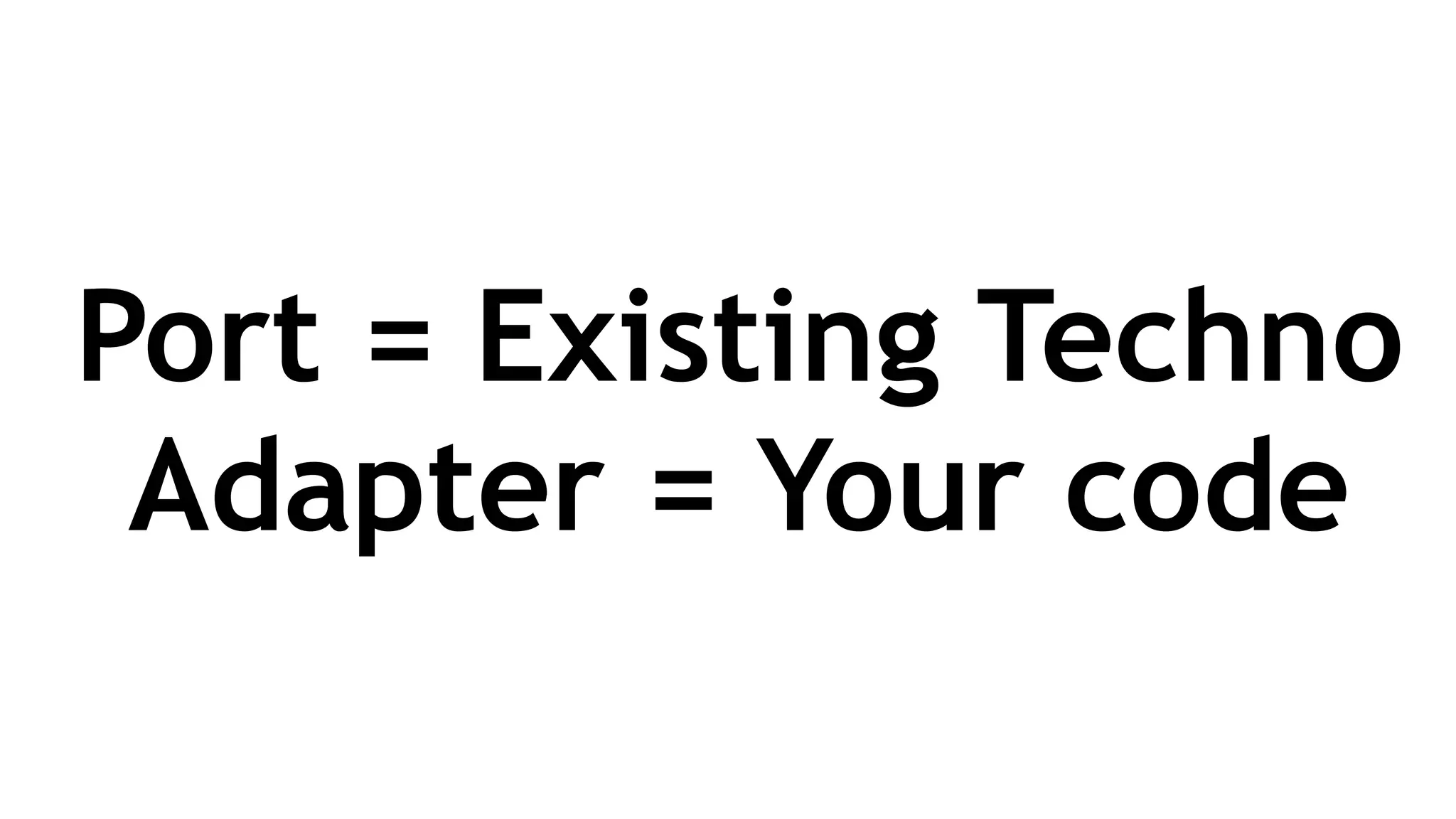 Port = Existing Techno
Adapter = Your code
 
