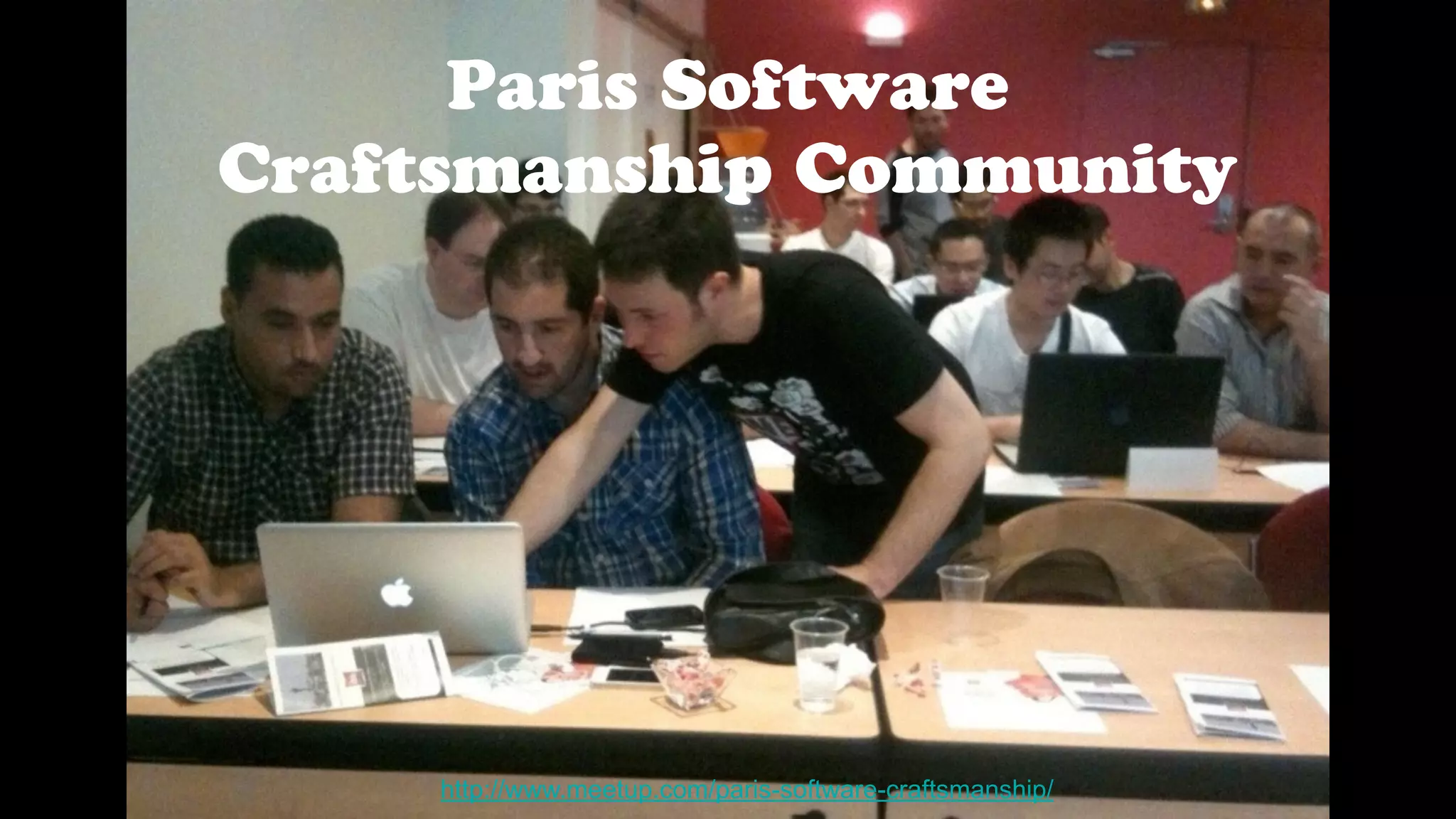 Paris Software
Craftsmanship Community
http://www.meetup.com/paris-software-craftsmanship/
 
