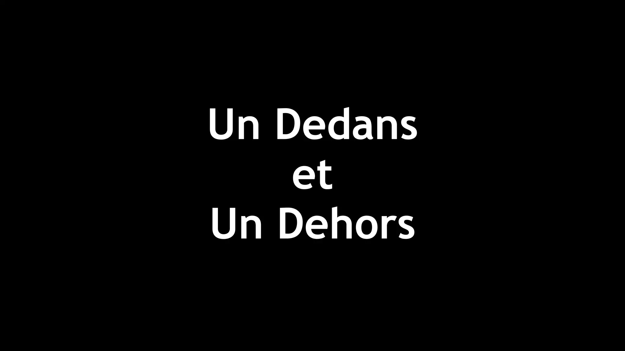 Un Dedans
et
Un Dehors
 