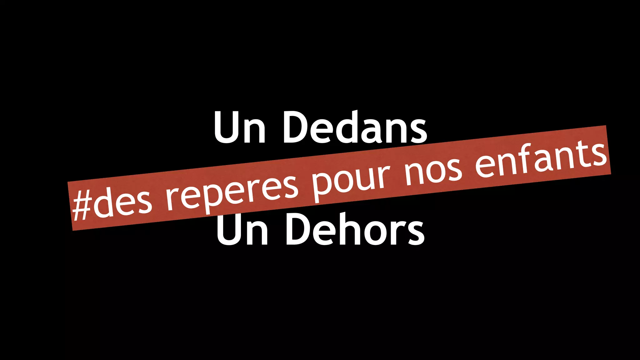 Un Dedans
et
Un Dehors
#des reperes pour nos enfants
 
