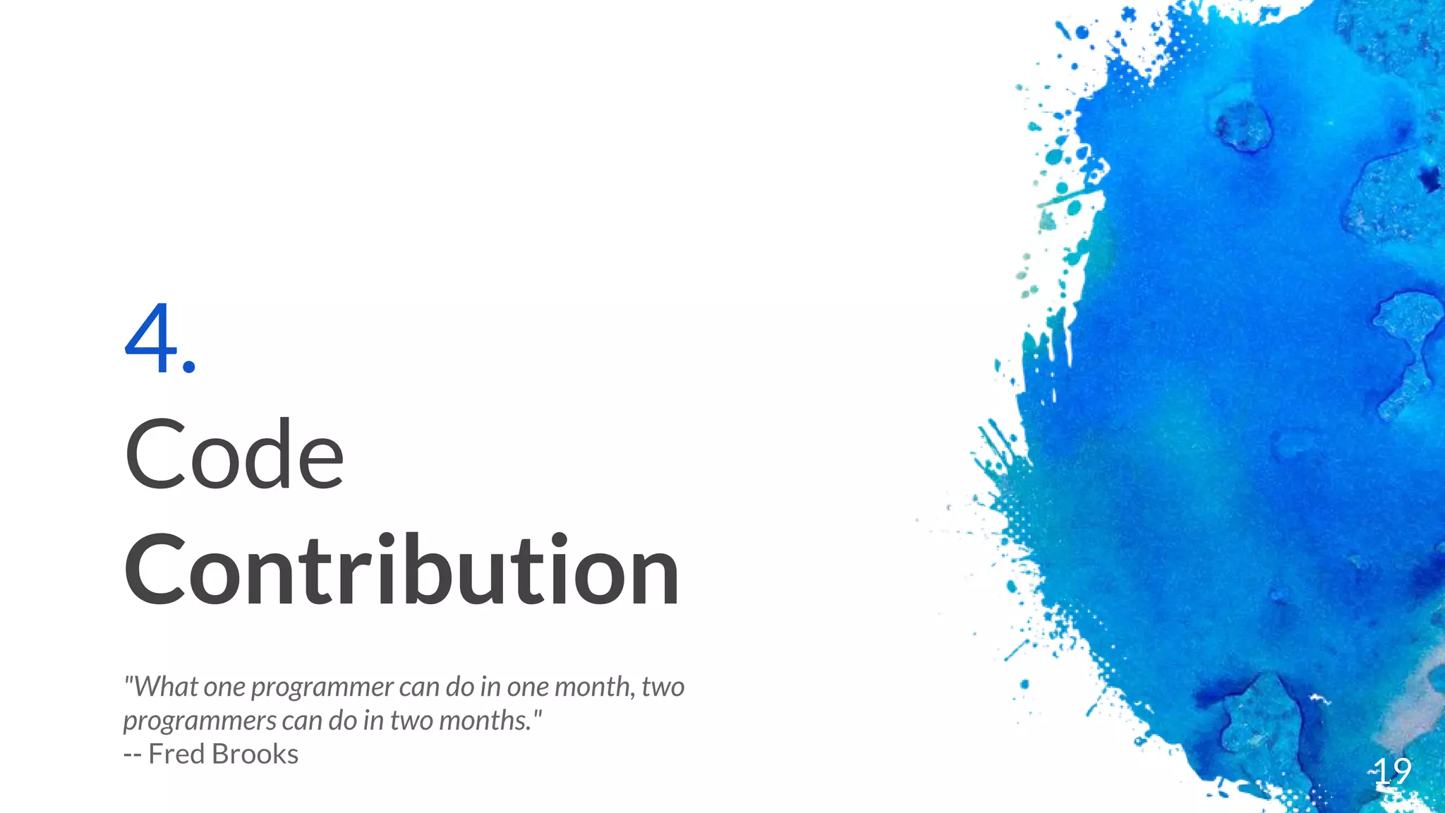 4.
Code
Contribution
"What one programmer can do in one month, two
programmers can do in two months."
-- Fred Brooks
19
 