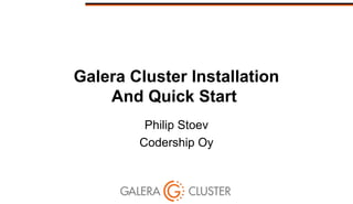 Galera Cluster Installation
And Quick Start
Philip Stoev
Codership Oy
 