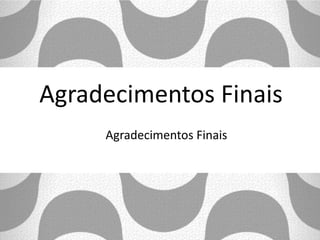 Agradecimentos Finais
Agradecimentos Finais
 