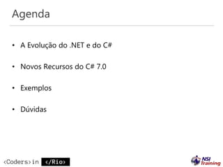 Agenda
• A Evolução do .NET e do C#
• Novos Recursos do C# 7.0
• Exemplos
• Dúvidas
 