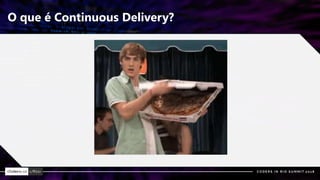 O que é Continuous Delivery?
 