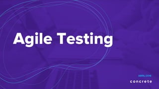 Agile Testing
ABRIL/2018
 