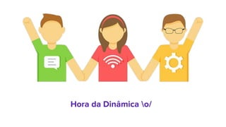 Hora da Dinâmica o/
 