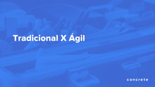 Tradicional X Ágil
 