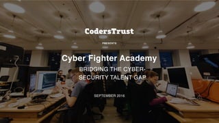 BRIDGING THE CYBER-
SECURITY TALENT GAP
SEPTEMBER 2016
Cyber Fighter Academy
PRESENTS
 