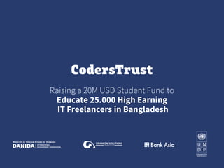 Raising a 20M USD Student Fund to
Educate 25.000 High Earning
IT Freelancers in Bangladesh
 