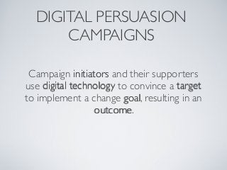 Campaign initiators and their supporters
use digital technology to convince a target
to implement a change goal, resulting...