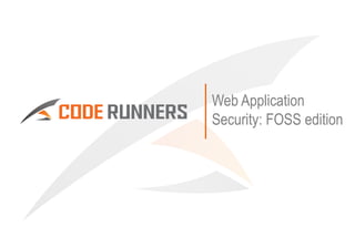Web Application
Security: FOSS edition
 