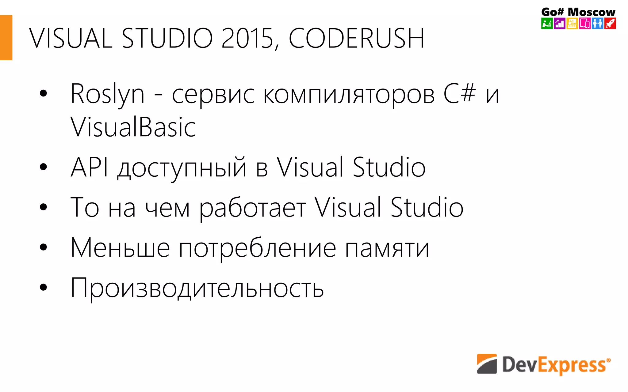 VISUAL STUDIO 2015, CODERUSH 
• Roslyn - cервис компиляторов C# и 
VisualBasic 
• API доступный в Visual Studio 
• То на чем работает Visual Studio 
• Меньше потребление памяти 
• Производительность 
 