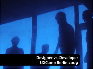 Designer vs. Developer
René Chr. Glembotzky
Twitter „glembotzky“
Kontakt: Xing, Facebook, Poken :-)
                                      UXCamp Berlin 2009
 