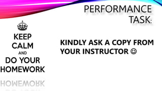 PERFORMANCE
TASK:
KINDLY ASK A COPY FROM
YOUR INSTRUCTOR 
 