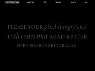 INTRODUCTION   HISTORY   GET   OPTIMIZE   HACK   Q&A




                          pixel-hungry eyes
 with codes that
 