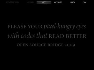 INTRODUCTION   HISTORY   GET   OPTIMIZE   HACK   Q&A




                          pixel-hungry eyes
 with codes that
 