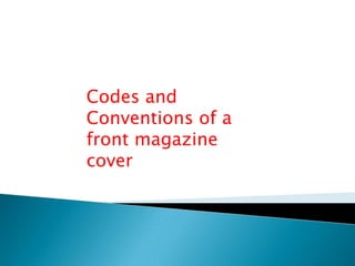 Codes and
Conventions of a
front magazine
cover

 