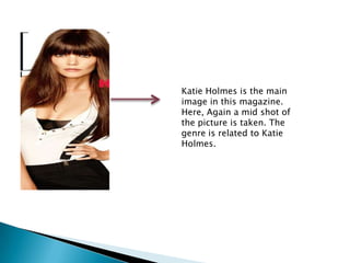 Katie Holmes is the main
image in this magazine.
Here, Again a mid shot of
the picture is taken. The
genre is related to K...