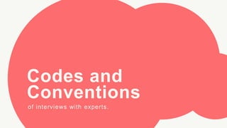 Codes and
Conventions
of interviews with experts.
 