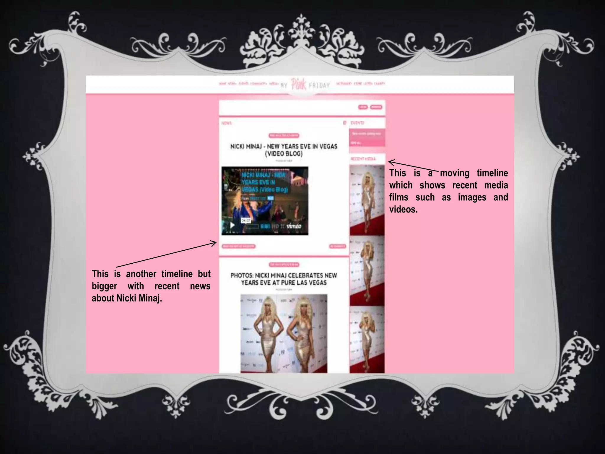 This is a moving timeline
                               which shows recent media
                               films such as images and
                               videos.




This is another timeline but
bigger with recent news
about Nicki Minaj.
 