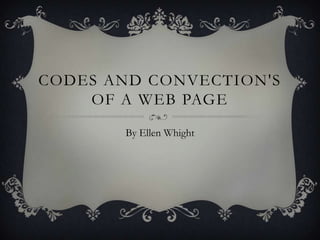 CODES AND CONVECTION'S
    OF A WEB PAGE
       By Ellen Whight
 