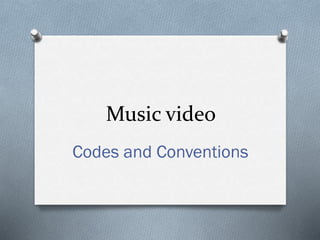 Music video
Codes and Conventions
 