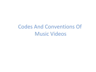 Codes And Conventions Of  Music Videos 