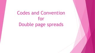 Codes and Convention
for
Double page spreads
 