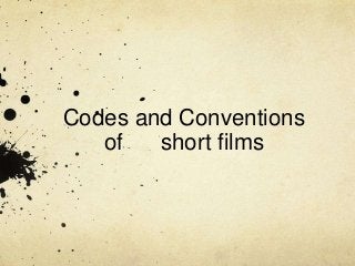 Codes and Conventions
of short films
 