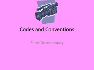 Codes and Conventions

    Short Documentary
 