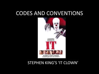 CODES AND CONVENTIONS




   STEPHEN KING’S ‘IT CLOWN’
 