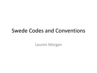 Swede Codes and Conventions
Lauren Morgan
 