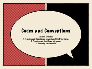 Codes and Conventions
Learning Outcomes:
1. To understand the codes and conventions of the Crime Drama
2. To understand the different sub-genres
3. To develop research skills

 