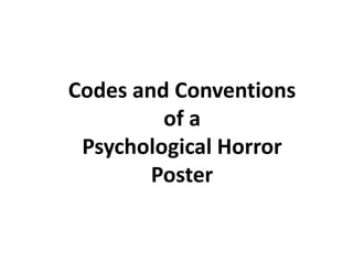 Codes and Conventions
of a
Psychological Horror
Poster
 