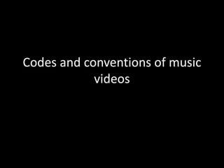 Codes and conventions of music
videos
 