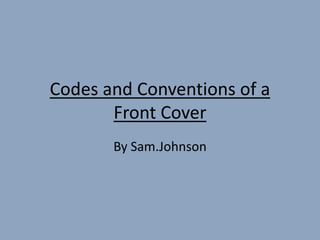 Codes and Conventions of a
Front Cover
By Sam.Johnson
 