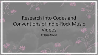 Research into Codes and
Conventions of Indie-Rock Music
Videos
By Jason Newall
 