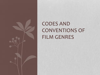 CODES AND
CONVENTIONS OF
FILM GENRES
 