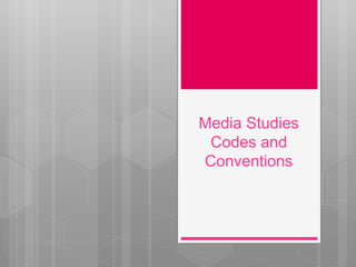 Media Studies
Codes and
Conventions
 