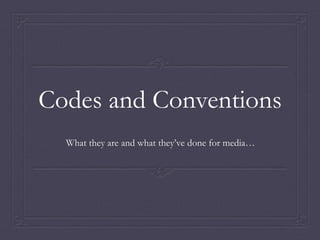 Codes and Conventions
What they are and what they’ve done for media…
 