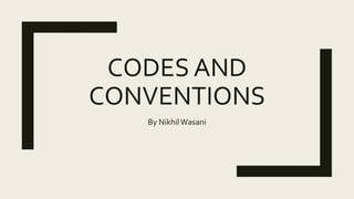 CODES AND
CONVENTIONS
By NikhilWasani
 